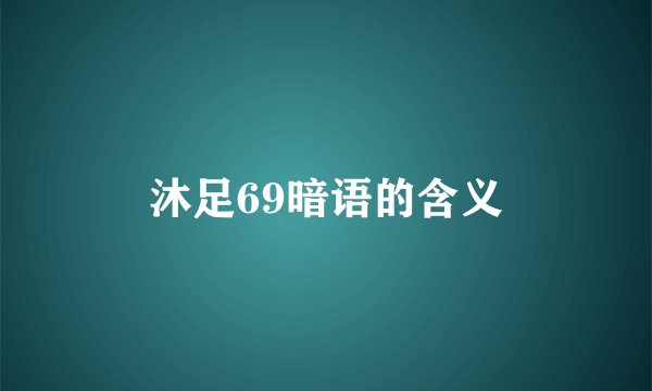 沐足69暗语的含义