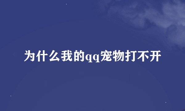 为什么我的qq宠物打不开
