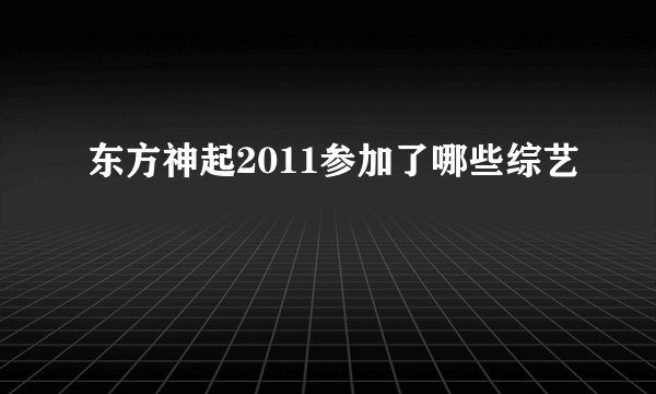 东方神起2011参加了哪些综艺