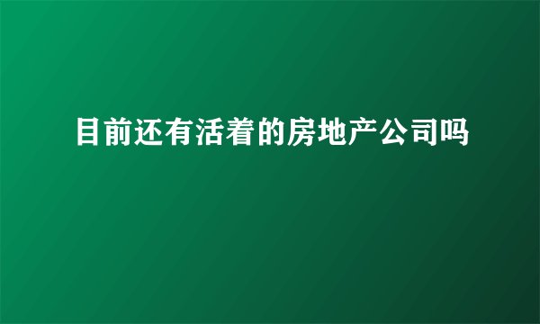目前还有活着的房地产公司吗