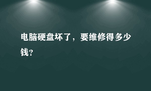 电脑硬盘坏了，要维修得多少钱？