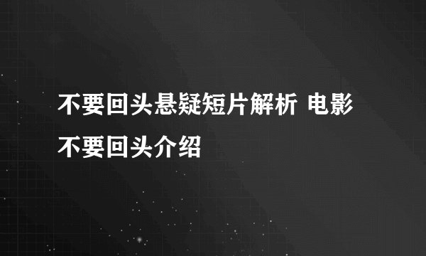 不要回头悬疑短片解析 电影不要回头介绍