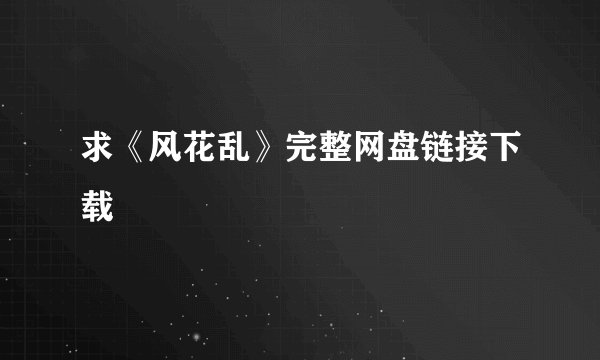 求《风花乱》完整网盘链接下载