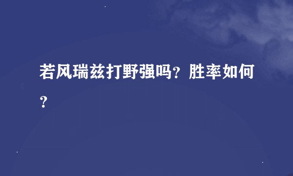 若风瑞兹打野强吗？胜率如何？