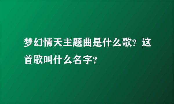 梦幻情天主题曲是什么歌？这首歌叫什么名字？