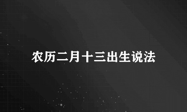 农历二月十三出生说法