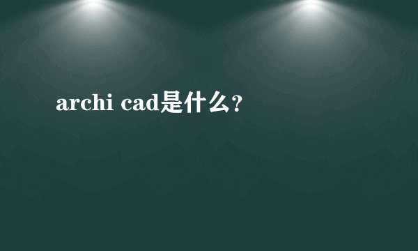 archi cad是什么?