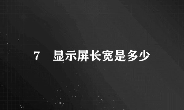 7吋显示屏长宽是多少