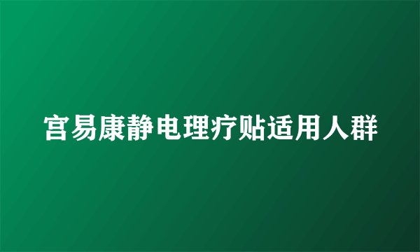 宫易康静电理疗贴适用人群