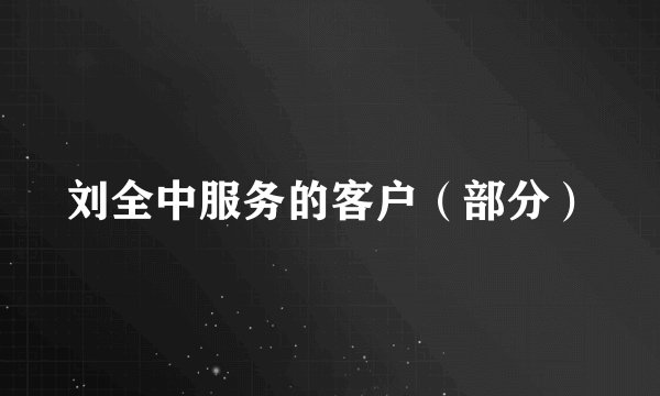 刘全中服务的客户（部分）