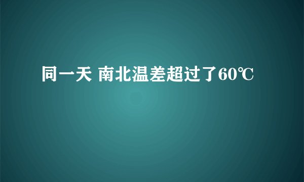 同一天 南北温差超过了60℃