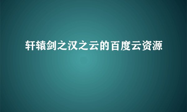 轩辕剑之汉之云的百度云资源