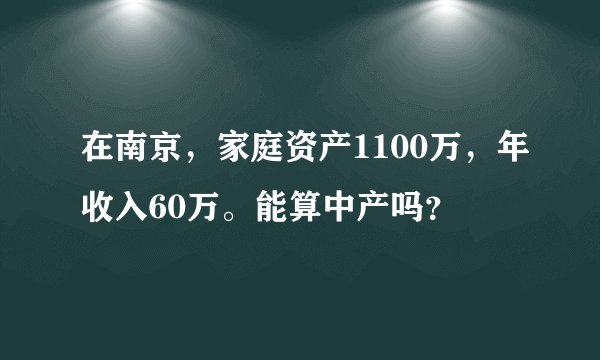 在南京，家庭资产1100万，年收入60万。能算中产吗？