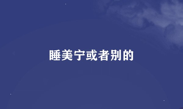 睡美宁或者别的