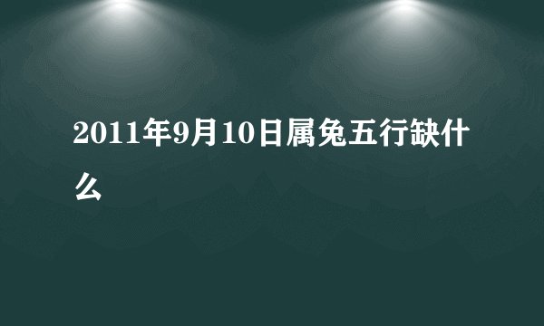 2011年9月10日属兔五行缺什么