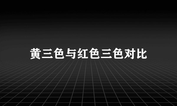 黄三色与红色三色对比