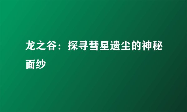 龙之谷：探寻彗星遗尘的神秘面纱