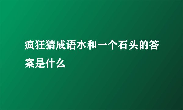 疯狂猜成语水和一个石头的答案是什么