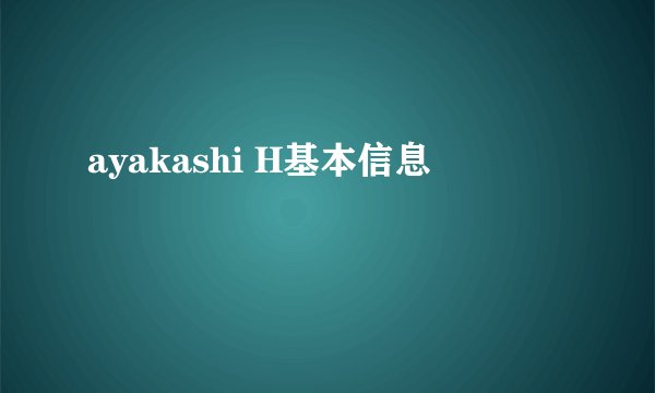 ayakashi H基本信息