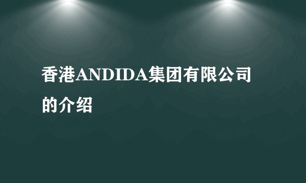 香港ANDIDA集团有限公司的介绍