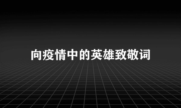 向疫情中的英雄致敬词