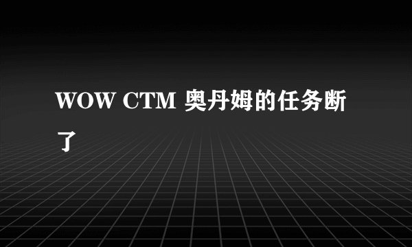 WOW CTM 奥丹姆的任务断了