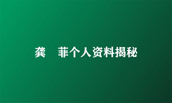 龚玥菲个人资料揭秘