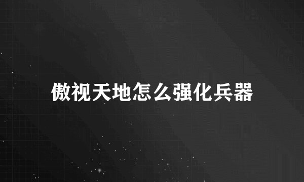 傲视天地怎么强化兵器