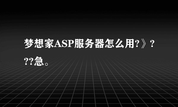 梦想家ASP服务器怎么用?》???急。