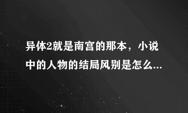 异体2就是南宫的那本，小说中的人物的结局风别是怎么样的，风忍，风叶，风惢，还有
