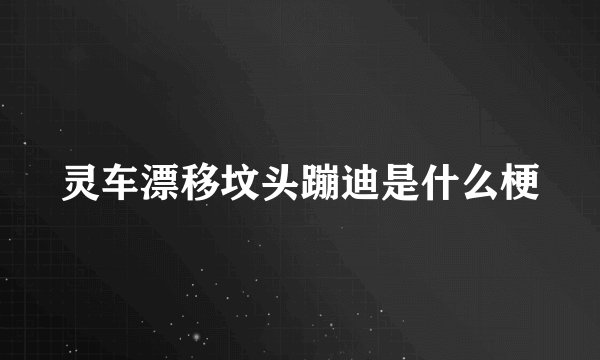 灵车漂移坟头蹦迪是什么梗