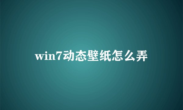 win7动态壁纸怎么弄
