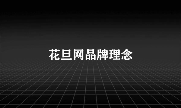花旦网品牌理念