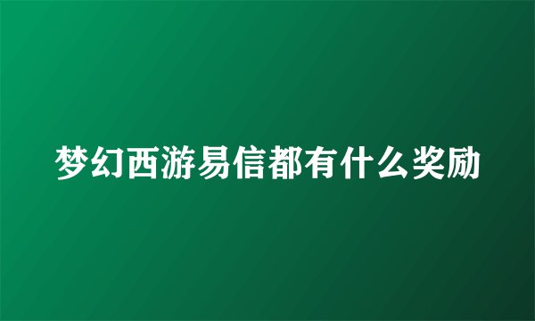 梦幻西游易信都有什么奖励