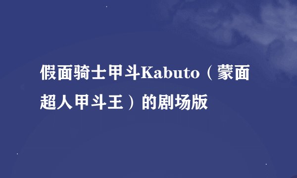 假面骑士甲斗Kabuto(蒙面超人甲斗王)的剧场版