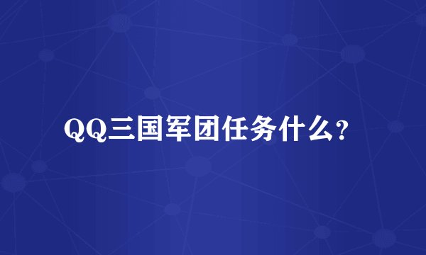 QQ三国军团任务什么？