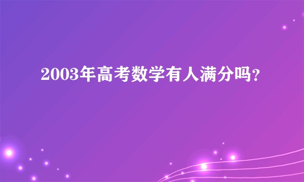 2003年高考数学有人满分吗?
