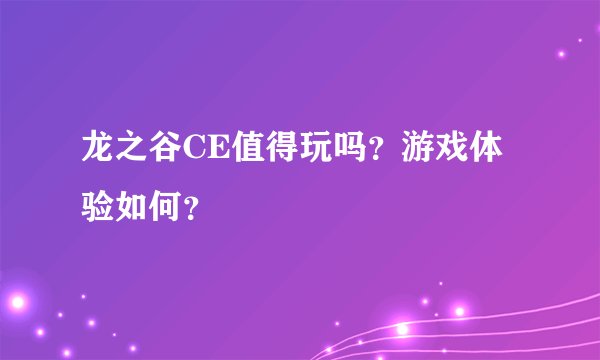 龙之谷CE值得玩吗？游戏体验如何？