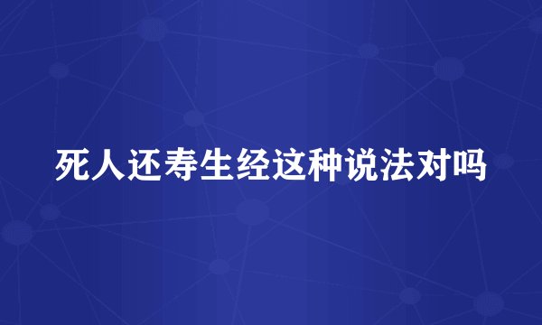 死人还寿生经这种说法对吗