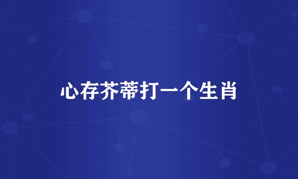 心存芥蒂打一个生肖