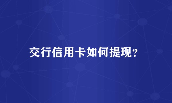 交行信用卡如何提现？