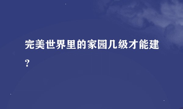 完美世界里的家园几级才能建?