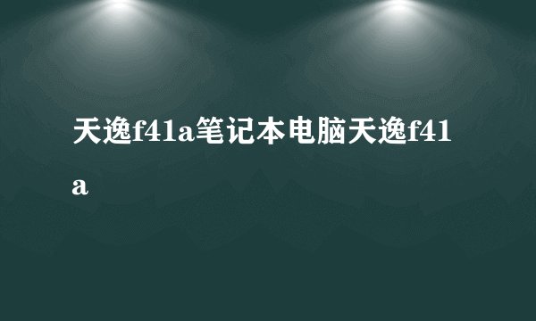 天逸f41a笔记本电脑天逸f41a