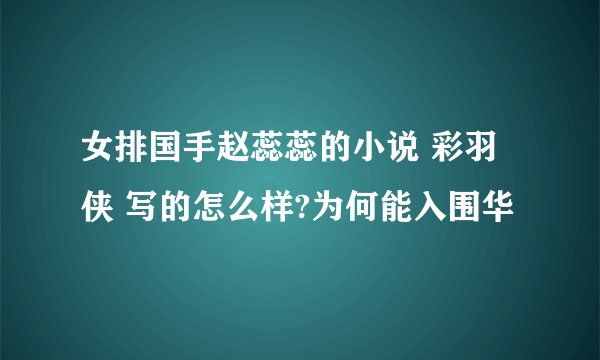 女排国手赵蕊蕊的小说 彩羽侠 写的怎么样?为何能入围华