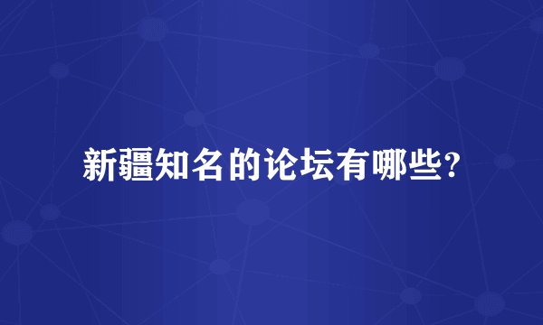 新疆知名的论坛有哪些?