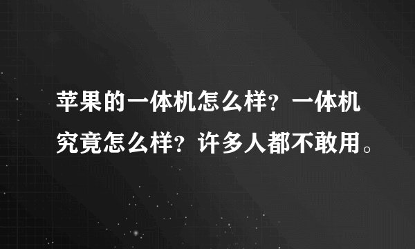 苹果的一体机怎么样？一体机究竟怎么样？许多人都不敢用。