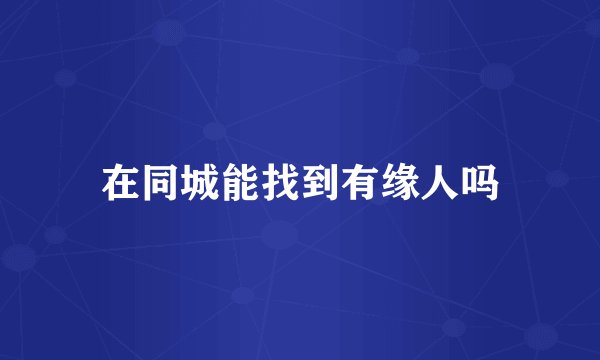 在同城能找到有缘人吗