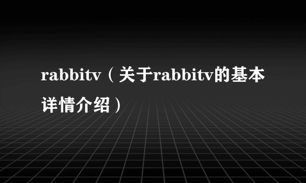 rabbitv（关于rabbitv的基本详情介绍）
