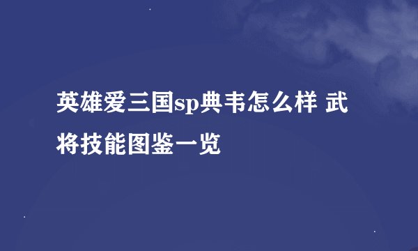英雄爱三国sp典韦怎么样 武将技能图鉴一览