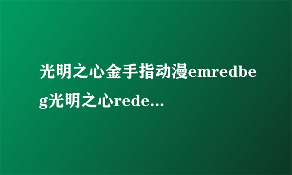 光明之心金手指动漫emredbeg光明之心redendem幸福的面包是讲什么内容的